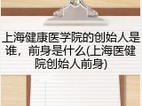 上海健康医学院的创始人是谁，前身是什么(上海医健院创始人前身)