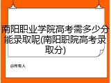 南阳职业学院高考需多少分能录取呢(南阳职院高考录取分)
