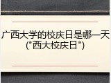 广西大学的校庆日是哪一天("西大校庆日")