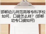 邯郸幼儿师范高等专科学校如何，口碑怎么样？(邯郸幼专口碑如何)
