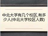 中北大学有几个校区,有多少人(中北大学校区人数)