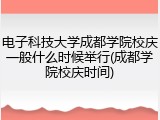 电子科技大学成都学院校庆一般什么时候举行(成都学院校庆时间)