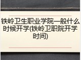 铁岭卫生职业学院一般什么时候开学(铁岭卫职院开学时间)
