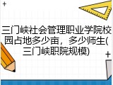 三门峡社会管理职业学院校园占地多少亩，多少师生(三门峡职院规模)