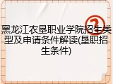 黑龙江农垦职业学院招生类型及申请条件解读(垦职招生条件)
