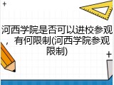 河西学院是否可以进校参观，有何限制(河西学院参观限制)