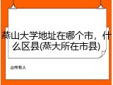 燕山大学地址在哪个市，什么区县(燕大所在市县)