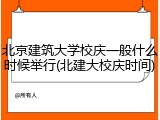 北京建筑大学校庆一般什么时候举行(北建大校庆时间)