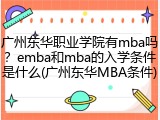 广州东华职业学院有mba吗？emba和mba的入学条件是什么(广州东华MBA条件)