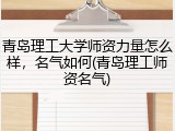 青岛理工大学师资力量怎么样，名气如何(青岛理工师资名气)