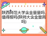 陕西师范大学含金量量吗，值得报吗(陕师大含金量高吗)