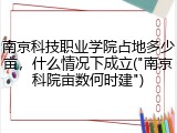南京科技职业学院占地多少亩，什么情况下成立("南京科院亩数何时建")
