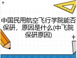 中国民用航空飞行学院能否保研，原因是什么(中飞院保研原因)