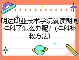 明达职业技术学院就读期间挂科了怎么办呢？(挂科补救方法)