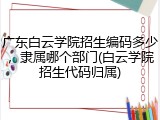 广东白云学院招生编码多少，隶属哪个部门(白云学院招生代码归属)