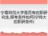 宁夏师范大学是否有在职研究生,报考条件如何(宁师大在职研条件)