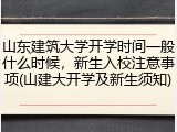 山东建筑大学开学时间一般什么时候，新生入校注意事项(山建大开学及新生须知)