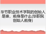 毕节职业技术学院的创始人是谁，前身是什么(毕职院创始人前身)