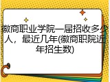 徽商职业学院一届招收多少人，最近几年(徽商职院近年招生数)