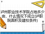 泸州职业技术学院占地多少亩，什么情况下成立(泸职院面积及建校条件)