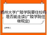 扬州大学广陵学院要住校吗，是否能走读(广陵学院住宿规定)