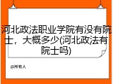 河北政法职业学院有没有院士，大概多少(河北政法有院士吗)