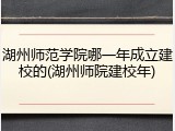湖州师范学院哪一年成立建校的(湖州师院建校年)