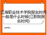 江海职业技术学院报名时间一般是什么时候(江职院报名时间)