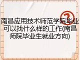 南昌应用技术师范学院毕业可以找什么样的工作(南昌师院毕业生就业方向)