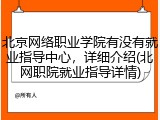 北京网络职业学院有没有就业指导中心，详细介绍(北网职院就业指导详情)