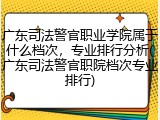 广东司法警官职业学院属于什么档次，专业排行分析(广东司法警官职院档次专业排行)