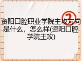 资阳口腔职业学院主攻方向是什么，怎么样(资阳口腔学院主攻)