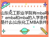 山东化工职业学院有mba吗？emba和mba的入学条件是什么(山东化工MBA条件)