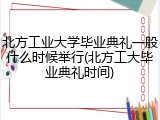 北方工业大学毕业典礼一般什么时候举行(北方工大毕业典礼时间)