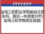 宝鸡三和职业学院能自主招生吗，最近一年简章分析(宝鸡三和学院招生简章)