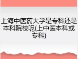 上海中医药大学是专科还是本科院校呢(上中医本科或专科)