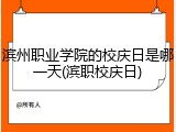 滨州职业学院的校庆日是哪一天(滨职校庆日)