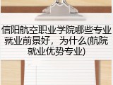 信阳航空职业学院哪些专业就业前景好，为什么(航院就业优势专业)