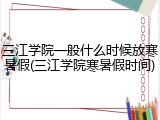 三江学院一般什么时候放寒暑假(三江学院寒暑假时间)