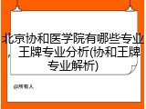 北京协和医学院有哪些专业，王牌专业分析(协和王牌专业解析)