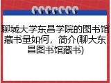 聊城大学东昌学院的图书馆藏书量如何，简介(聊大东昌图书馆藏书)