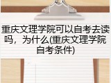 重庆文理学院可以自考去读吗，为什么(重庆文理学院自考条件)