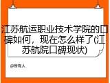 江苏航运职业技术学院的口碑如何，现在怎么样了(江苏航院口碑现状)