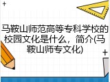 马鞍山师范高等专科学校的校园文化是什么，简介(马鞍山师专文化)