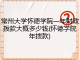 常州大学怀德学院一年财政拨款大概多少钱(怀德学院年拨款)