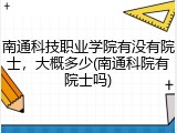 南通科技职业学院有没有院士，大概多少(南通科院有院士吗)