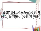 白城职业技术学院的校训是什么,有何历史(校训及历史)