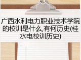 广西水利电力职业技术学院的校训是什么,有何历史(桂水电校训历史)