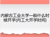 内蒙古工业大学一般什么时候开学(内工大开学时间)