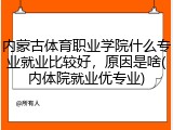 内蒙古体育职业学院什么专业就业比较好，原因是啥(内体院就业优专业)